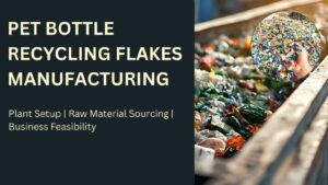 setup PET BOTTLE RECYCLING FLAKES MANUFACTURING Business