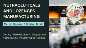 How to Start a Nutraceuticals and Lozenges Manufacturing Business