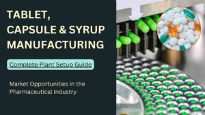 How to Start Tablet, Capsule & Syrup Manufacturing Business